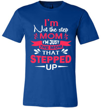 Load image into Gallery viewer, I&#39;m Not The Step Mom I&#39;m Just The Mom That Stepped Up Step Mom T Shirt royal