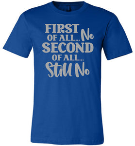 First Of All No Second Of All Still No Funny Quote Tee royal
