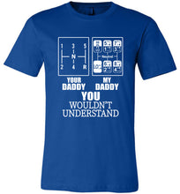 Load image into Gallery viewer, My Daddy Your Daddy You Wouldn&#39;t Understand Truckers Daughter Shirts true royal