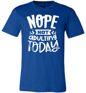Nope Not Adulting Today Funny Quote Tees royal