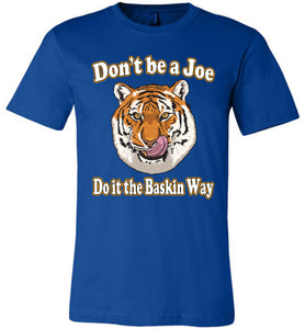 Don't Be A Joe Do It The Baskin Way Tiger King T Shirt canvas  royal