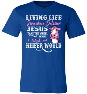 Jesus Take The Wheel I Wish A Heifer Would Funny Quote Tee true royal