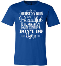 Load image into Gallery viewer, Mama Don&#39;t Do Ugly! Funny Mom Shirt royal