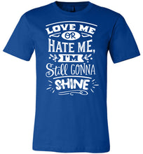 Load image into Gallery viewer, Love Me Or Hate Me I&#39;m Still Gonna Shine Motivational Quote T-Shirts royal