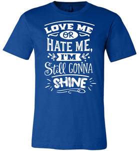 Love Me Or Hate Me I'm Still Gonna Shine Motivational Quote T-Shirts royal