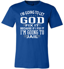 Load image into Gallery viewer, I&#39;m Going To Let God Fix It Because If I Fix IT I&#39;m Going To Jail Funny Quote Tee royal