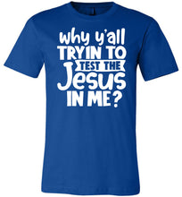 Load image into Gallery viewer, Why Y&#39;all Tryin To Test The Jesus In Me Funny Christian Shirt royal