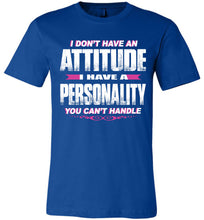 Load image into Gallery viewer, I Don&#39;t Have An Attitude Problem I Have A Personality You Can&#39;t Handle Women&#39;s Attitude T Shirts royal