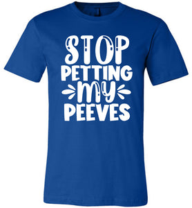 Stop Petting My Peeves Funny Quote Tees royal