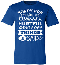 Load image into Gallery viewer, Sorry For The Mean Accurate Things I Said Sarcastic Shirts royal