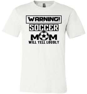 Funny Soccer Mom Shirts, Warning Soccer Mom Will Yell Loudly white