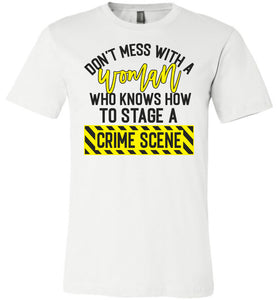 Don't Mess With A Women Who Knows How To Stage A Crime Scene Funny Quote Tee white