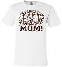 Load image into Gallery viewer, I Can&#39;t Keep Calm I&#39;m A Football Mom T Shirt  white