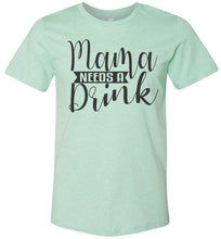 Load image into Gallery viewer, Mama Need A Drink Funny Sarcastic Mom Shirts mint