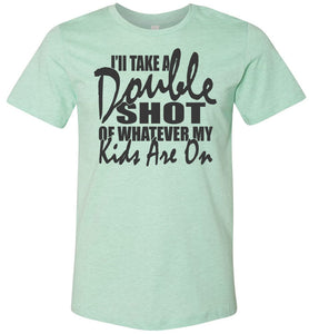 I'll Take A Double Shot Of Whatever My Kids Are On Sarcastic Mom Shirts mint