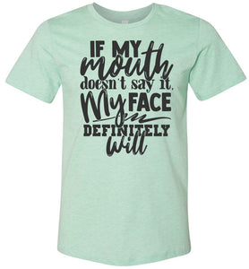 If My Mouth Doesn't Say It My Face Definitely Will Sarcastic Shirts mint