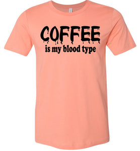 Coffee Is My Blood Type Funny Coffee Shirts sunset