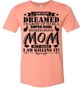 I Never Dreamed I'd Grow Up To Be A Super Cool Homeschool Mom Tshirt sunset