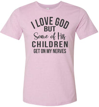 Load image into Gallery viewer, I Love God But Some Of His Children Get On My Nerves Shirt light purple