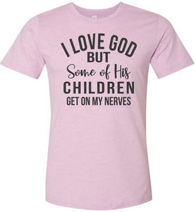 I Love God But Some Of His Children Get On My Nerves Shirt light purple