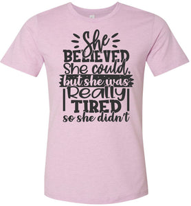She Believed But She Was Really Tired Sassy t shirts Sarcastic Funny T Shirts Heather Prism Lilac