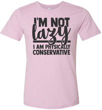 Load image into Gallery viewer, I&#39;m Not Lazy I Am Physically Conservative Sarcastic Shirts lilac