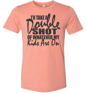 I'll Take A Double Shot Of Whatever My Kids Are On Sarcastic Mom Shirts sunset