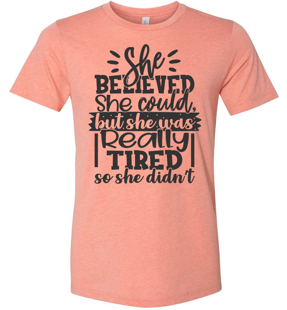 She Believed But She Was Really Tired Sassy t shirts Sarcastic Funny T Shirts Heather Sunset