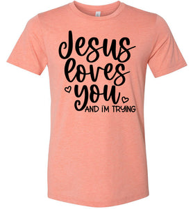 Jesus Loves You And I'm Trying Funny Christian Quote Tee sunset