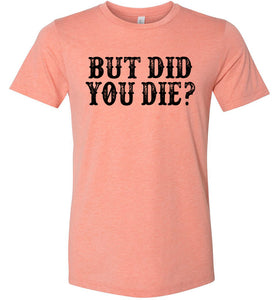 But Did You Die Funny Quote Tees sunset