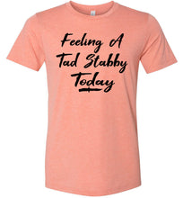 Load image into Gallery viewer, Feeling A Tad Stabby Today T Shirt sunset