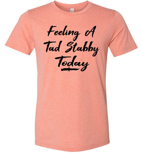 Feeling A Tad Stabby Today T Shirt sunset