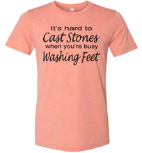 Load image into Gallery viewer, Christian Quote Shirts, It&#39;s Hard To Cast Stones When You&#39;re Busy Washing Feet sunst
