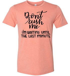 Don't Rush Me I'm Waiting Until The Last Minute Funny Quote Tee sunset