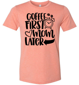 Coffee First Mom Later Funny Mom Quote Shirts sunset