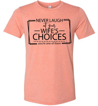 Load image into Gallery viewer, Never Laugh At Your Wife&#39;s Choices Funny Quote Tee sunset