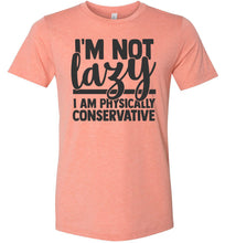 Load image into Gallery viewer, I&#39;m Not Lazy I Am Physically Conservative Sarcastic Shirts sunset