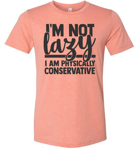 I'm Not Lazy I Am Physically Conservative Sarcastic Shirts sunset