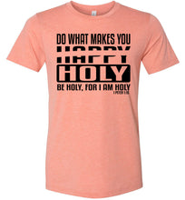 Load image into Gallery viewer, Do What Makes You Happy Holy Be Holy For I Am Holy Bible Quote Shirts sunset