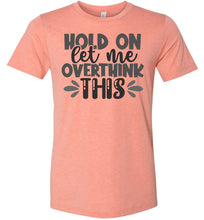 Load image into Gallery viewer, Hold On Let Me Over Think This Funny Quote Tees heather sunset