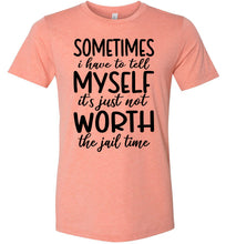 Load image into Gallery viewer, Sometimes i Have To Tell Myself It&#39;s Just Not Worth The Jail Time Funny Quote Tee sunset