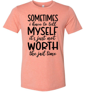 Sometimes i Have To Tell Myself It's Just Not Worth The Jail Time Funny Quote Tee sunset