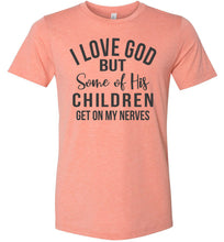 Load image into Gallery viewer, I Love God But Some Of His Children Get On My Nerves Shirt heather sunset