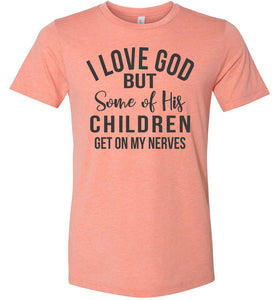 I Love God But Some Of His Children Get On My Nerves Shirt heather sunset