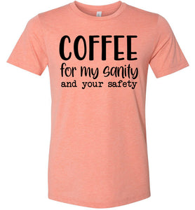 Coffee For My Sanity And Your Safety Funny Coffee Shirt sunset