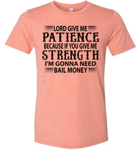 Load image into Gallery viewer, Lord Give Me Patience I&#39;m Gonna Need Bail Money Funny Quote Tee sunset