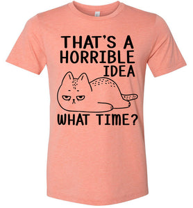 That's A Horrible Idea What Time? Funny Cat T Shirt heather prism sunset
