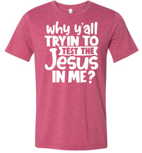 Load image into Gallery viewer, Why Y&#39;all Tryin To Test The Jesus In Me Funny Christian Shirt heather raspberry