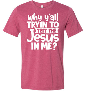 Why Y'all Tryin To Test The Jesus In Me Funny Christian Shirt heather raspberry