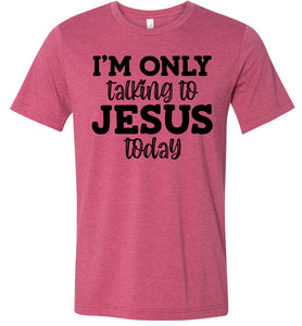 I'm Only Talking To Jesus Today Christian Quote Tee raspberry